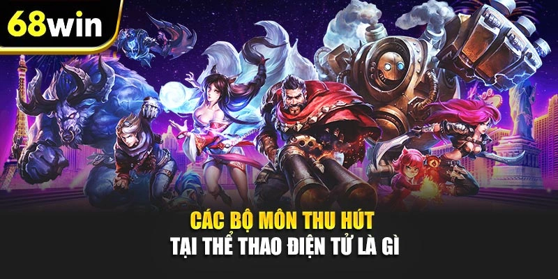 Các bộ môn thu hút tại thể thao điện tử là gì