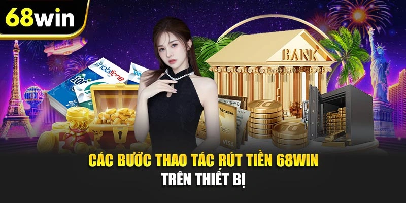 Các bước thao tác rút tiền 68WIN trên thiết bị