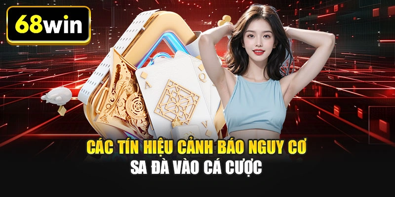 Các tín hiệu cảnh báo nguy cơ sa đà vào cá cược