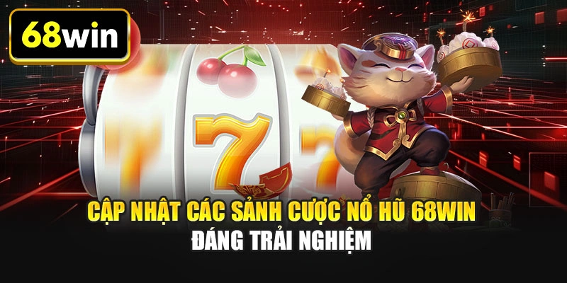 Cập nhật các sảnh cược nổ hũ 68WIN đáng trải nghiệm