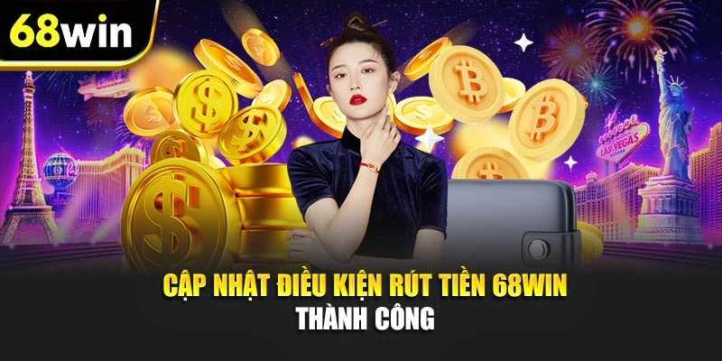Cập nhật điều kiện rút tiền 68WIN thành công