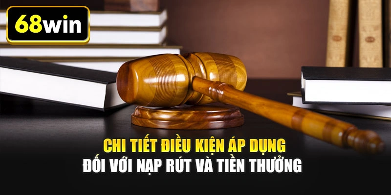 Chi tiết điều kiện áp dụng đối với nạp rút và tiền thưởng