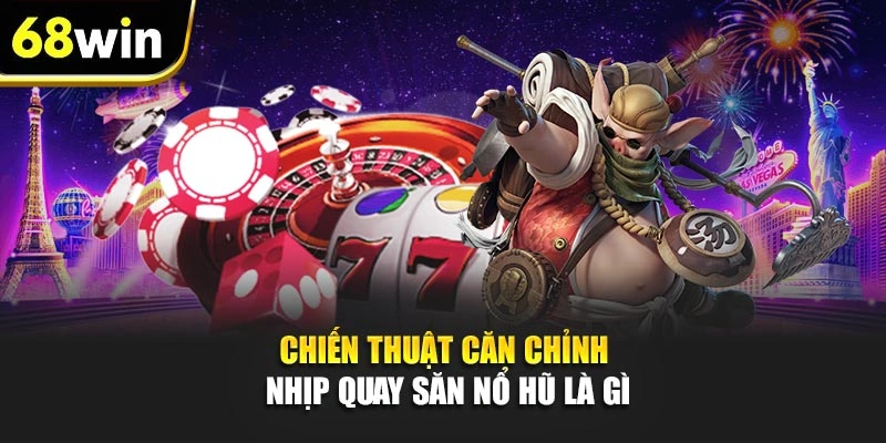 Chiến thuật căn chỉnh nhịp quay săn nổ hũ là gì