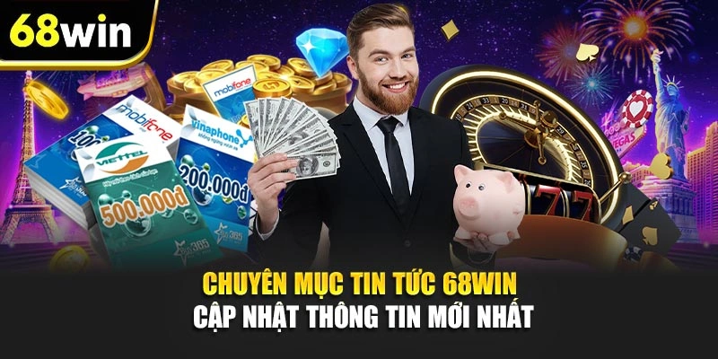 Chuyên mục tin tức 68WIN cập nhật thông tin mới nhất