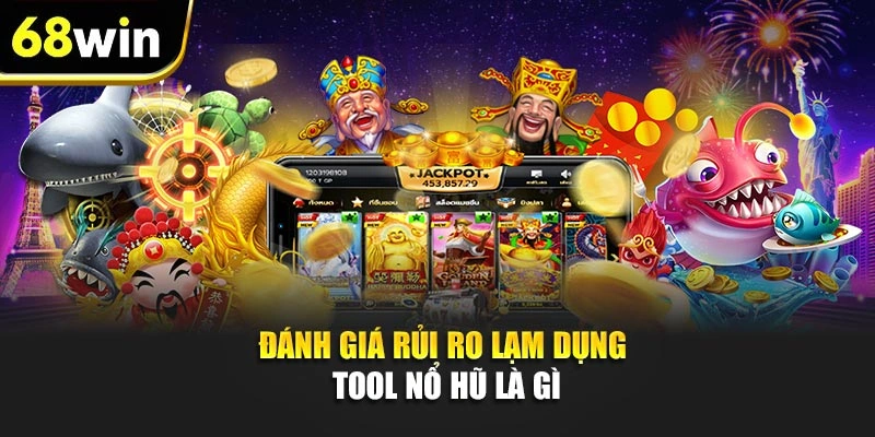 Đánh giá rủi ro lạm dụng Tool Nổ Hũ là gì
