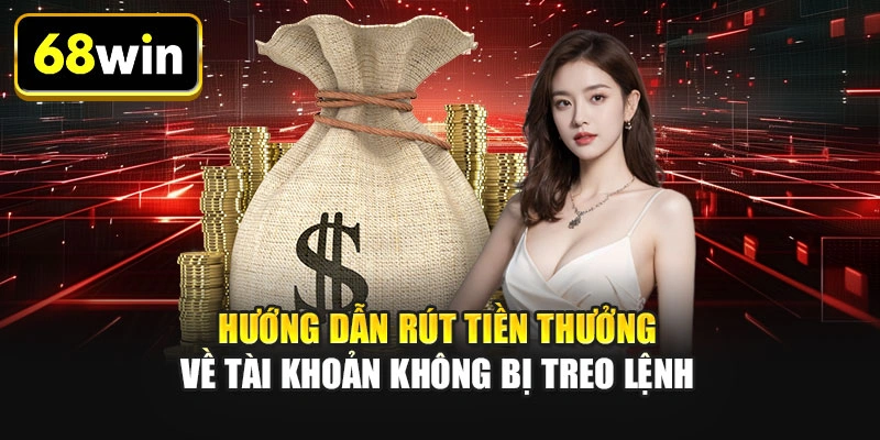 Hướng dẫn rút tiền thưởng về tài khoản không bị treo lệnh