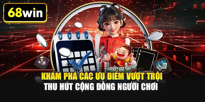 Khám phá các ưu điểm vượt trội thu hút cộng đồng người chơi