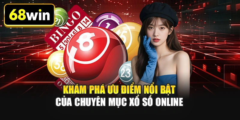 Khám phá ưu điểm nổi bật của chuyên mục xổ số online