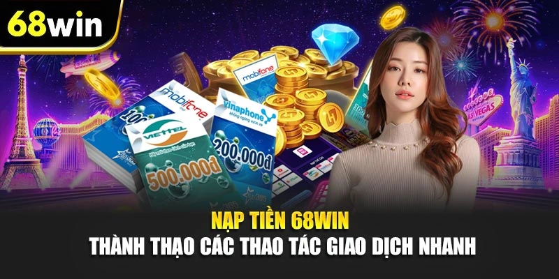 Nạp Tiền 68WIN - Thành Thạo Các Thao Tác Giao Dịch Nhanh