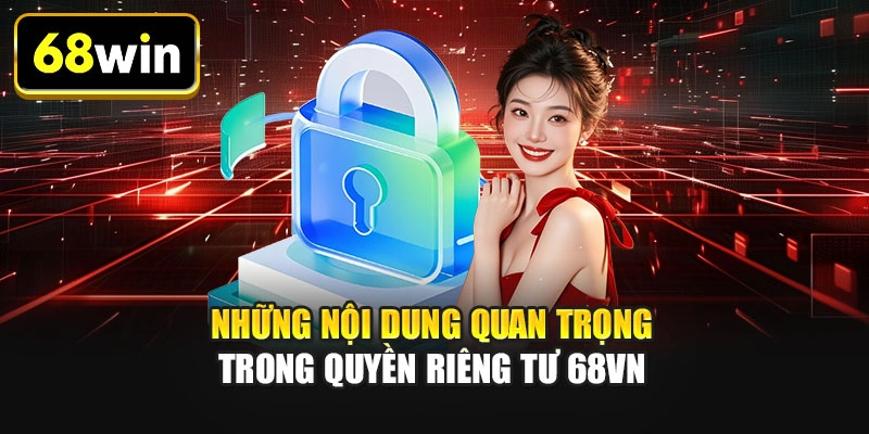 Những nội dung quan trọng trong quyền riêng tư 68VN