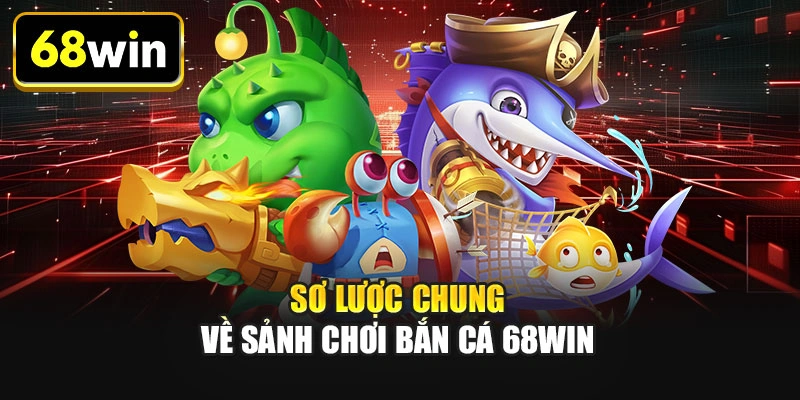 Sơ lược chung về sảnh chơi bắn cá 68WIN