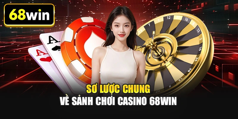 Sơ lược chung về sảnh chơi casino 68WIN