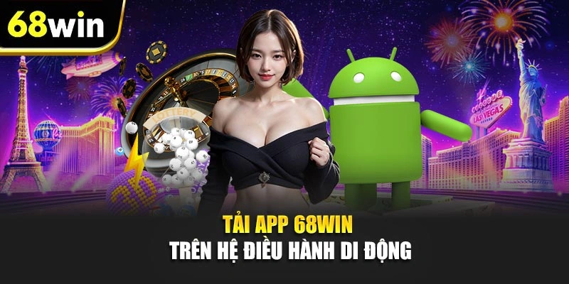 Tải app 68WIN trên hệ điều hành di động