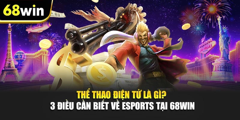 Thể Thao Điện Tử Là Gì? 3 Điều Cần Biết Về Esports Tại 68WIN