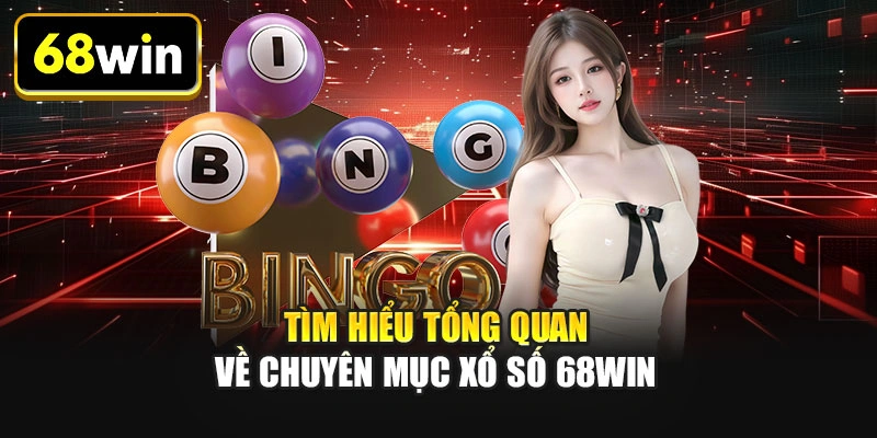 Tìm hiểu tổng quan về chuyên mục xổ số 68WIN