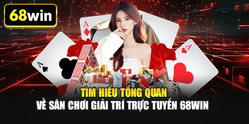 Tìm hiểu tổng quan về sân chơi giải trí trực tuyến 68WIN 